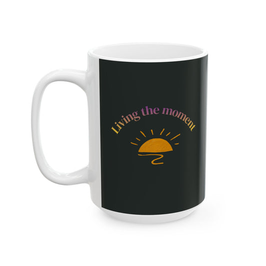 "Living the Moment" Ceramic Coffee Cup (11oz & 15oz)