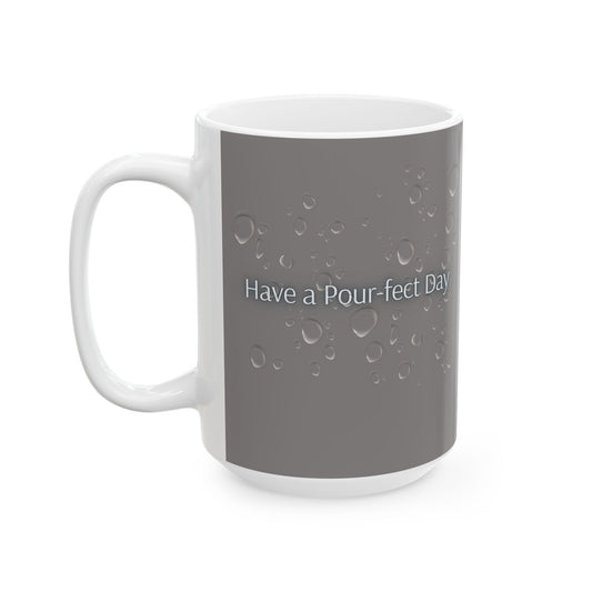 Have a Pour-fect Day Ceramic Mug — Grey Water Droplet Coffee Cup (11oz, 15oz)