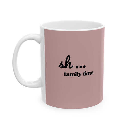 Ceramic Mug - 'Sh...Family time' Motivational Pink Coffee Cup (11oz, 15oz)