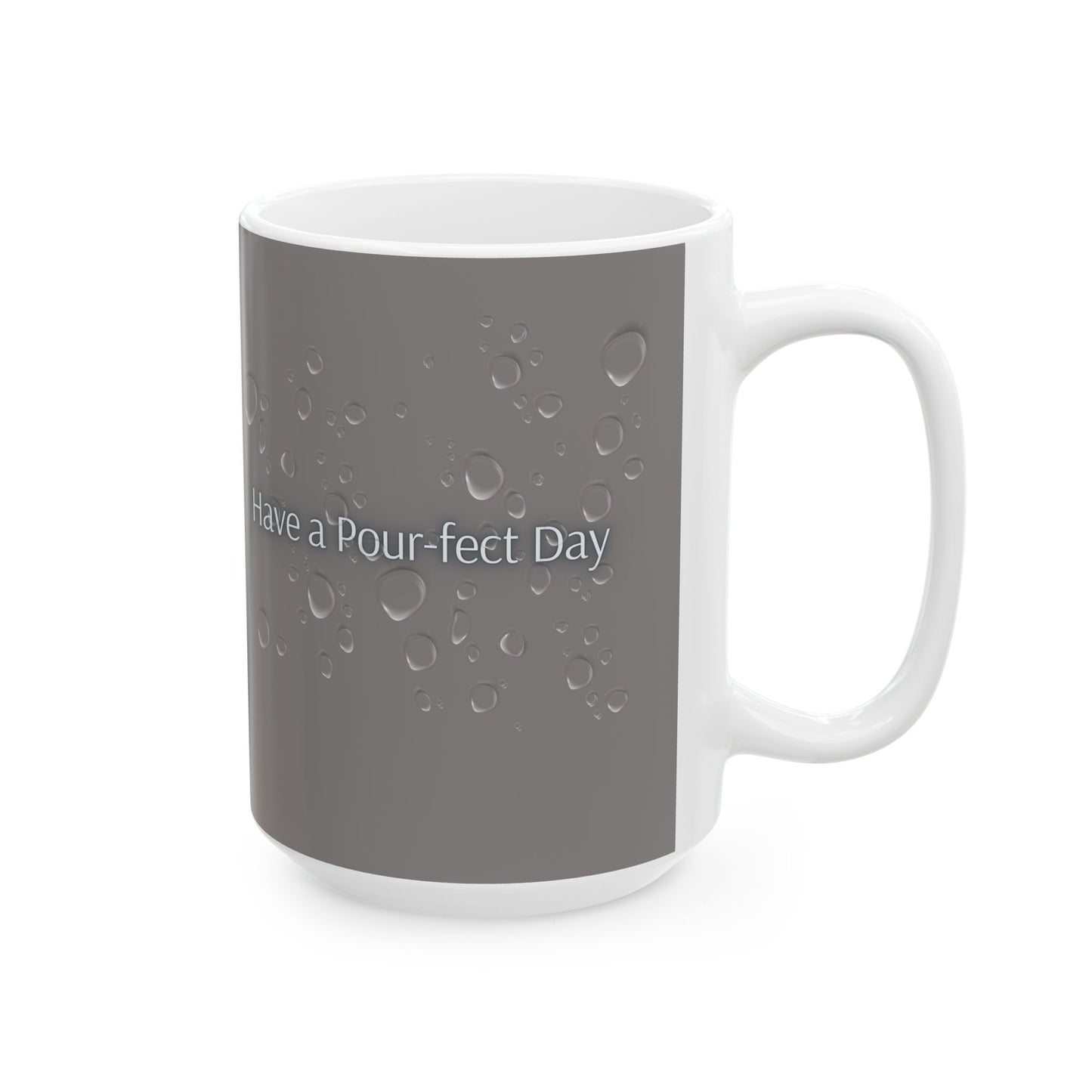 Have a Pour-fect Day Ceramic Mug — Grey Water Droplet Coffee Cup (11oz, 15oz)