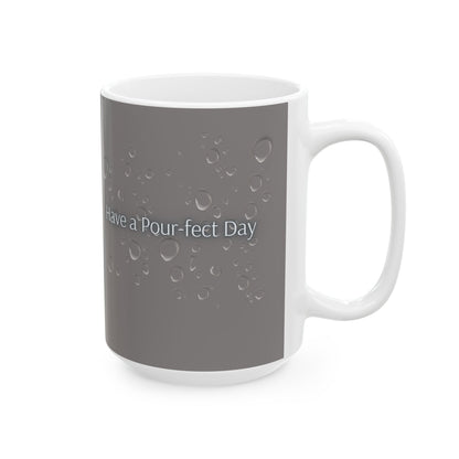 Have a Pour-fect Day Ceramic Mug — Grey Water Droplet Coffee Cup (11oz, 15oz)