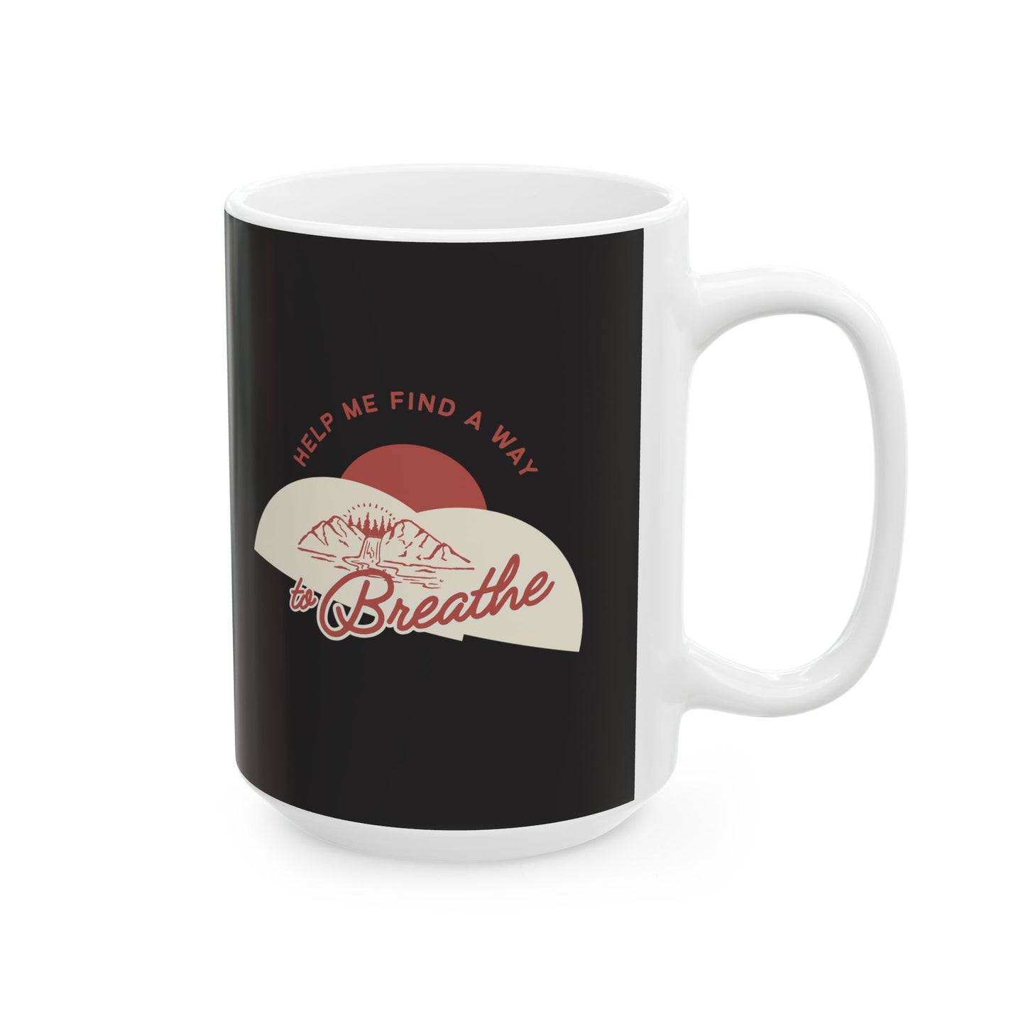Inspirational Ceramic Mug — "Help me find a way to Breathe"  (11oz, 15oz)