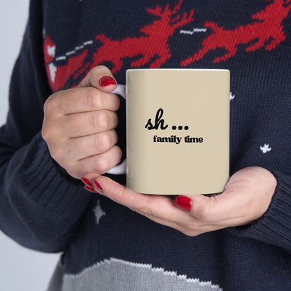 Ceramic Mug — "Sh... Family time"  (11oz/15oz)
