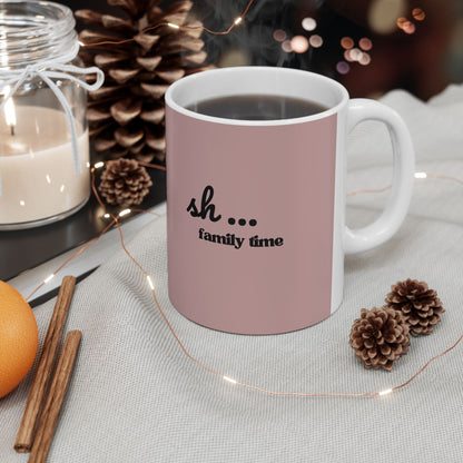 Ceramic Mug - 'Sh...Family time' Motivational Pink Coffee Cup (11oz, 15oz)