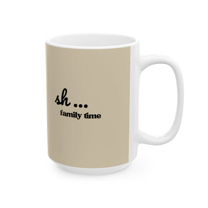 Ceramic Mug — "Sh... Family time"  (11oz/15oz)