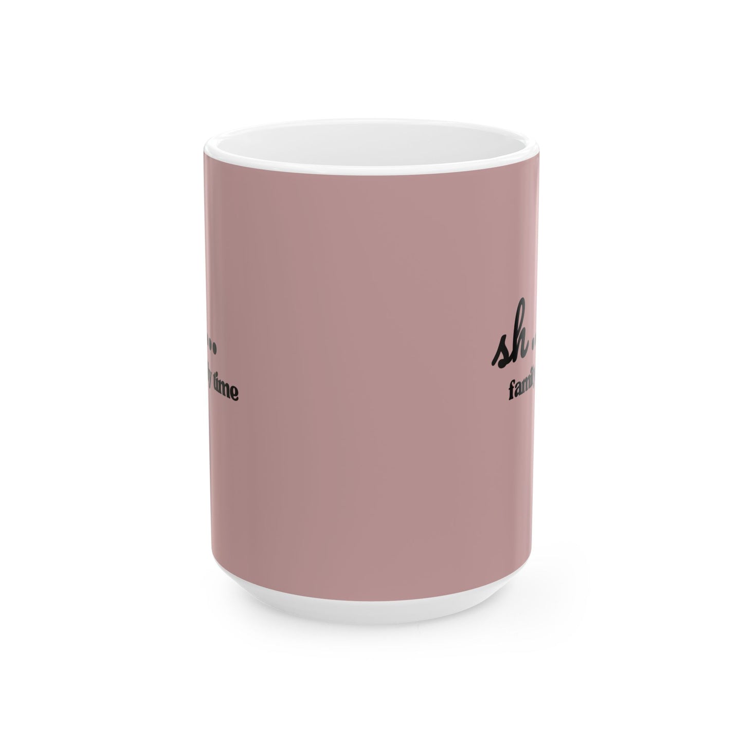 Ceramic Mug - 'Sh...Family time' Motivational Pink Coffee Cup (11oz, 15oz)