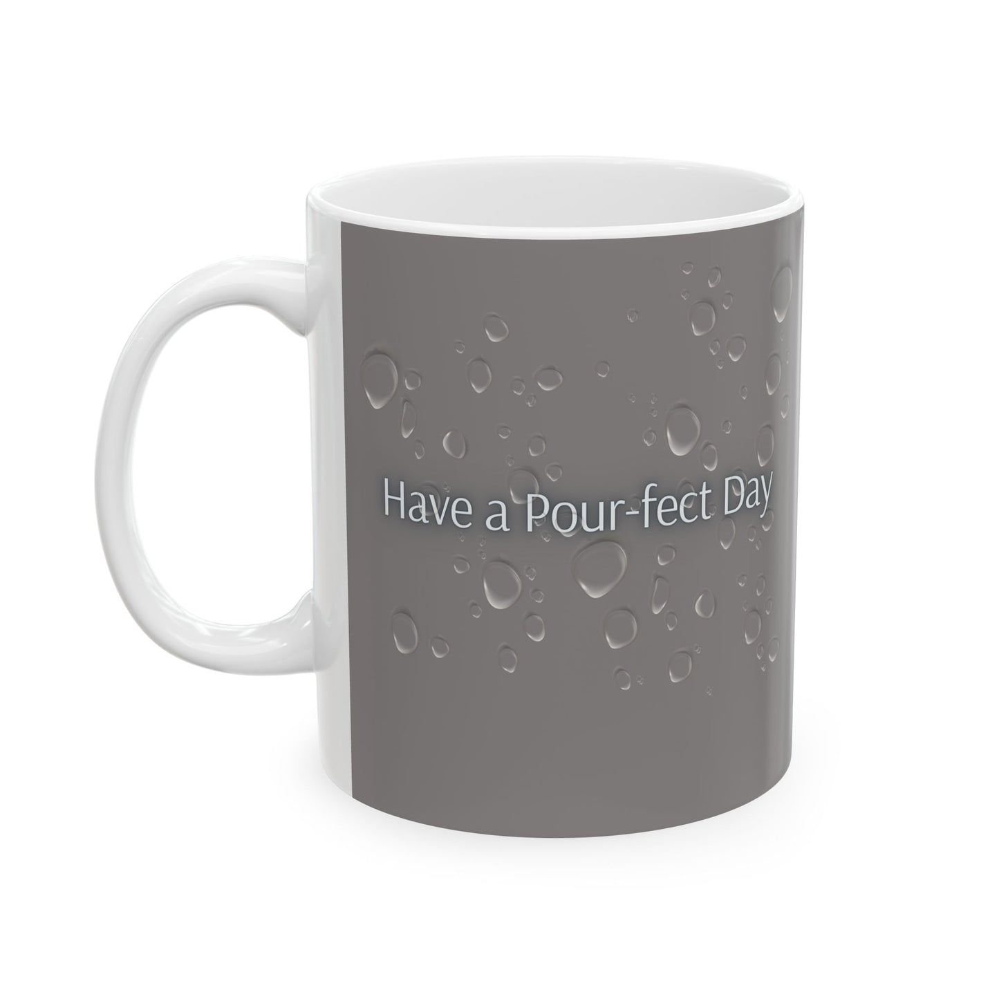 Have a Pour-fect Day Ceramic Mug — Grey Water Droplet Coffee Cup (11oz, 15oz)