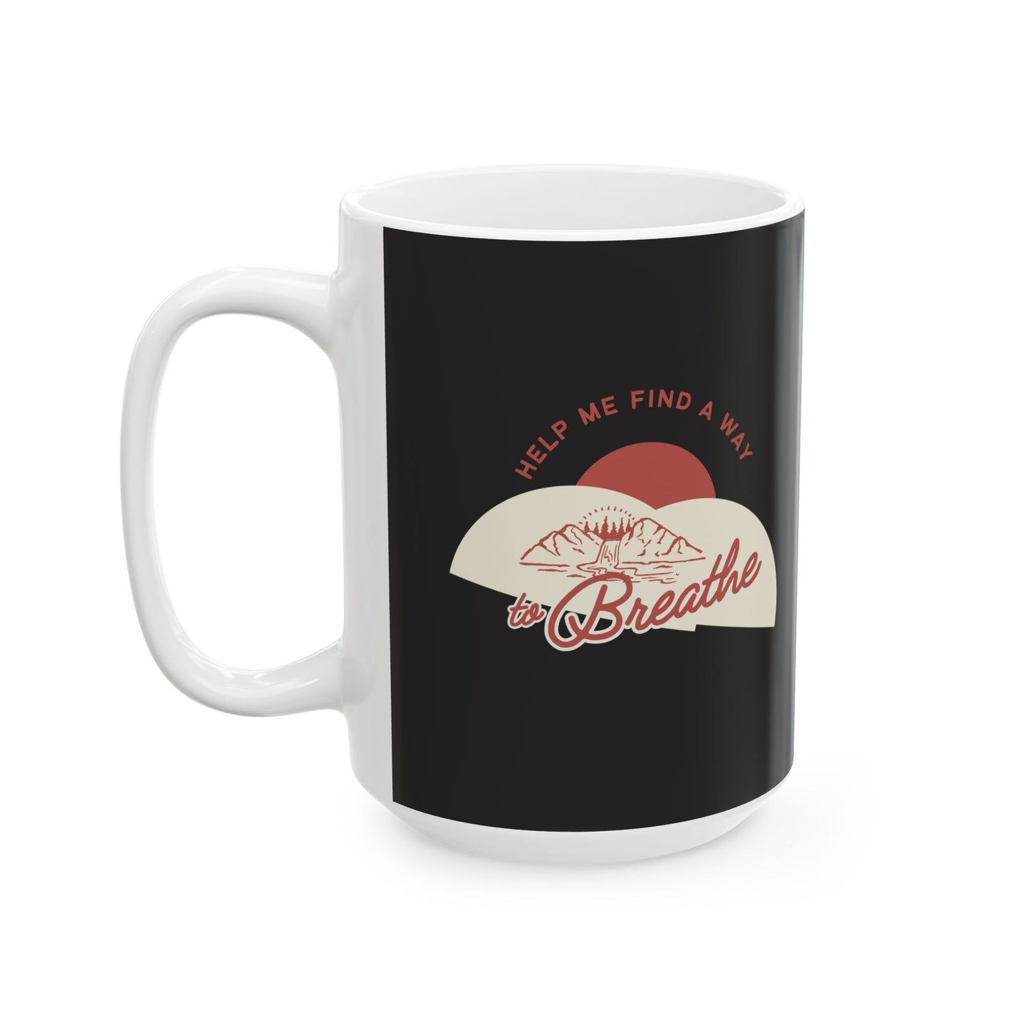 Inspirational Ceramic Mug — "Help me find a way to Breathe"  (11oz, 15oz)