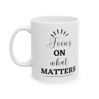 Focus on What matters Inspirational Ceramic Coffee Mug (11oz/15oz)
