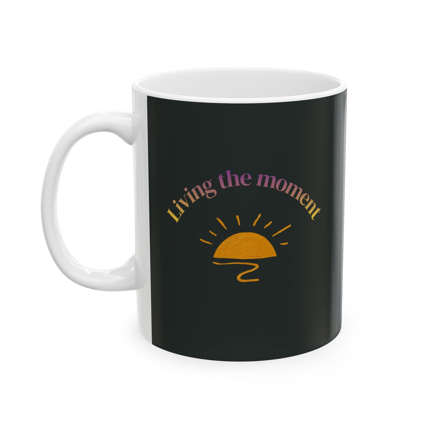 "Living the Moment" Ceramic Coffee Cup (11oz & 15oz)