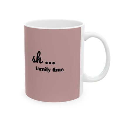 Ceramic Mug - 'Sh...Family time' Motivational Pink Coffee Cup (11oz, 15oz)