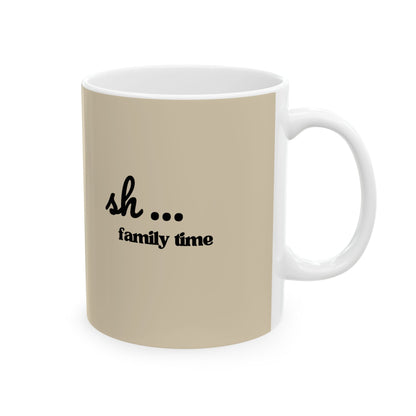 Ceramic Mug — "Sh... Family time"  (11oz/15oz)