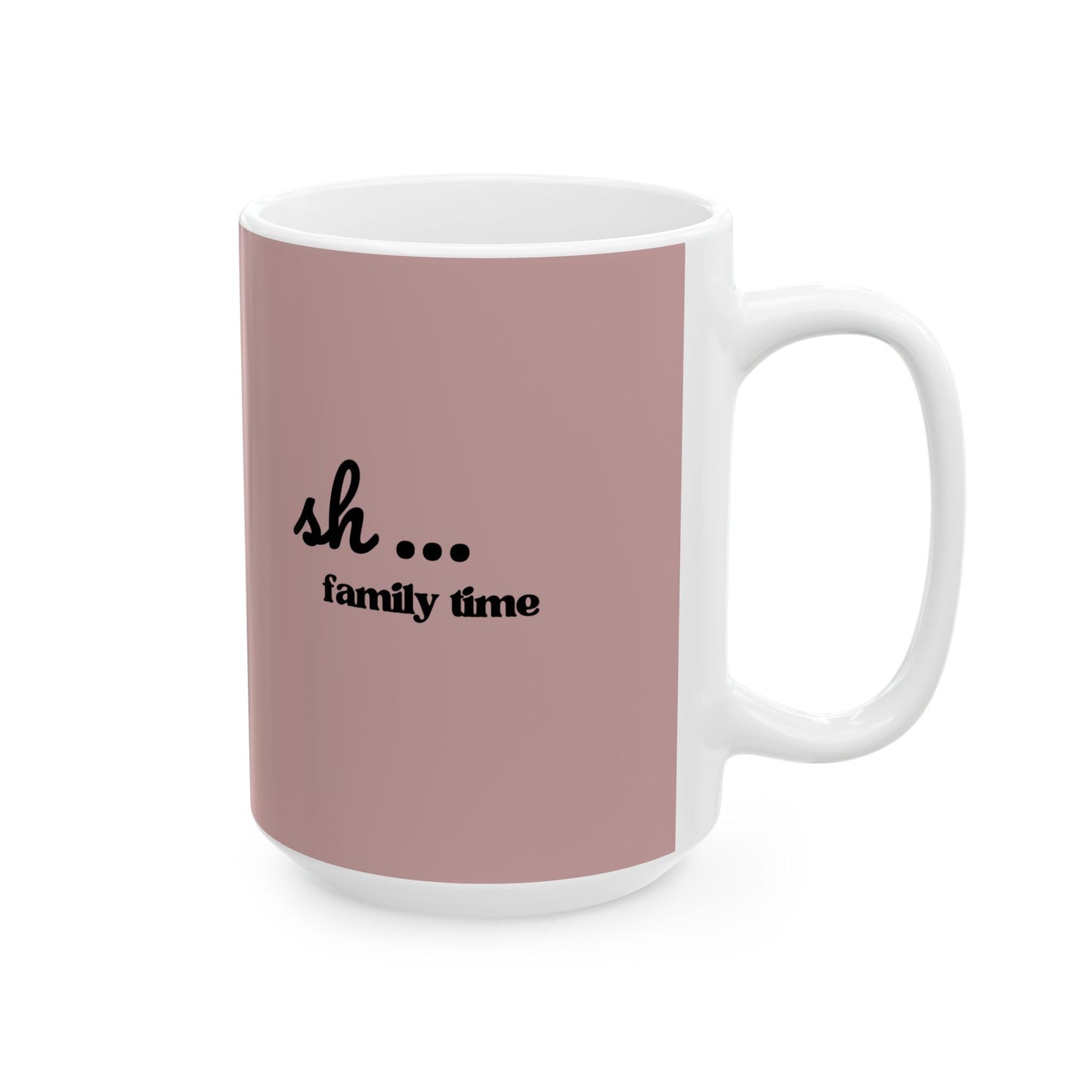 Ceramic Mug - 'Sh...Family time' Motivational Pink Coffee Cup (11oz, 15oz)