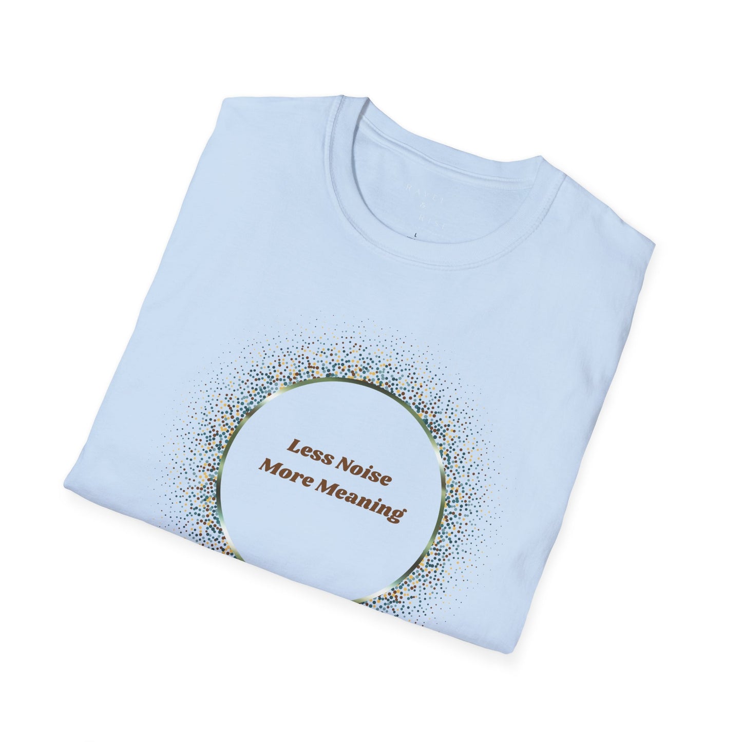 Less Noise , More Meaning T-Shirt