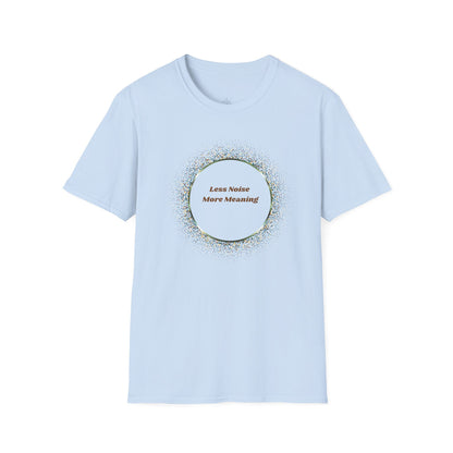Less Noise , More Meaning T-Shirt