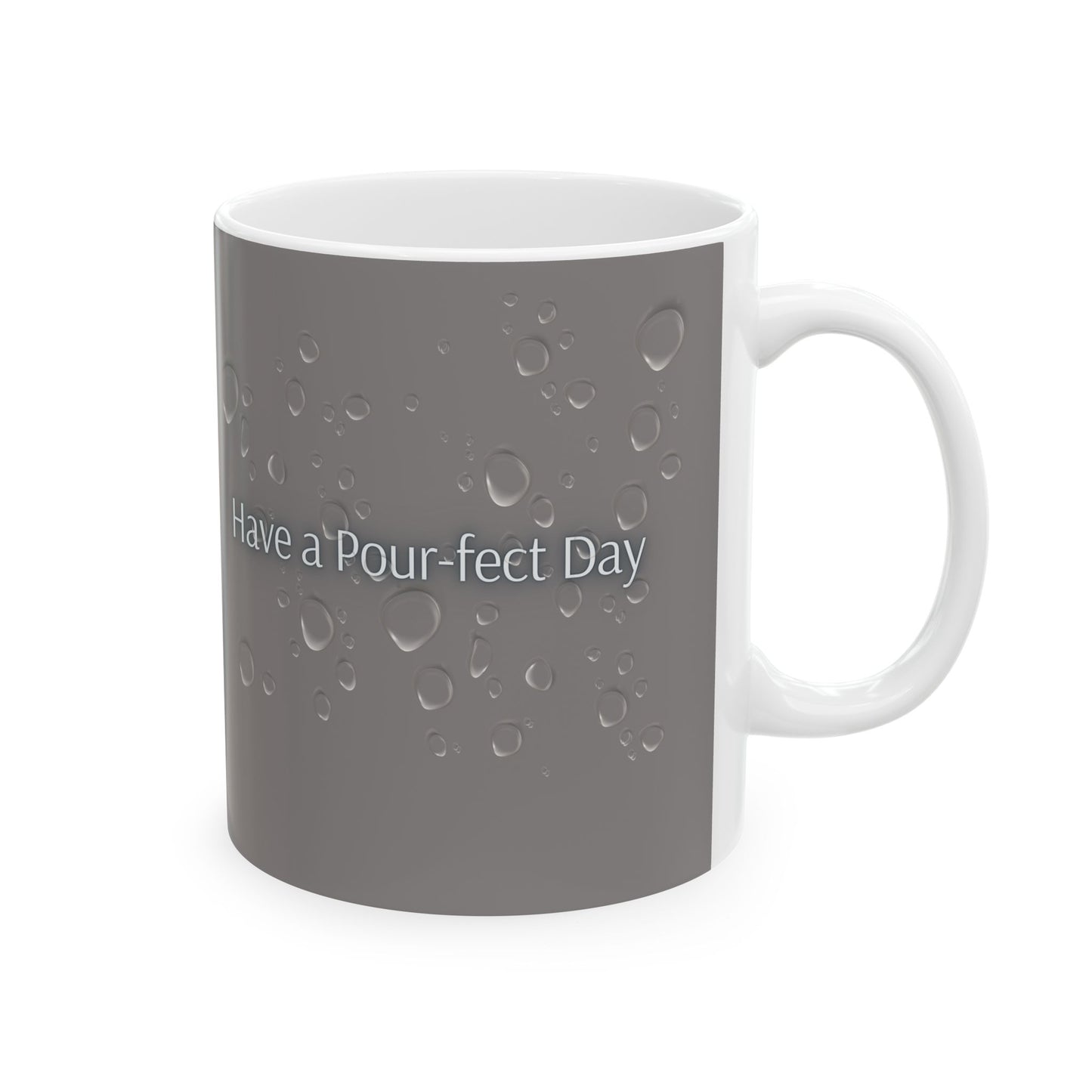 Have a Pour-fect Day Ceramic Mug — Grey Water Droplet Coffee Cup (11oz, 15oz)