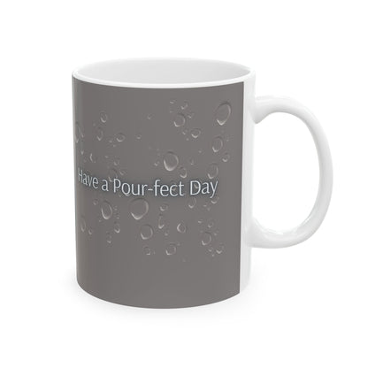 Have a Pour-fect Day Ceramic Mug — Grey Water Droplet Coffee Cup (11oz, 15oz)