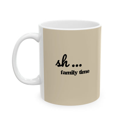 Ceramic Mug — "Sh... Family time"  (11oz/15oz)