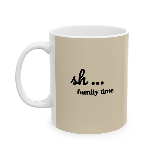 Ceramic Mug — "Sh... Family time"  (11oz/15oz)