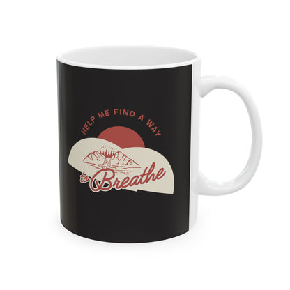 Inspirational Ceramic Mug — "Help me find a way to Breathe"  (11oz, 15oz)