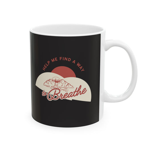 Inspirational Ceramic Mug — "Help me find a way to Breathe"  (11oz, 15oz)