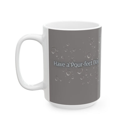 Have a Pour-fect Day Ceramic Mug — Grey Water Droplet Coffee Cup (11oz, 15oz)
