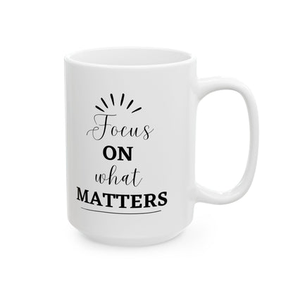 Focus on What matters Inspirational Ceramic Coffee Mug (11oz/15oz)