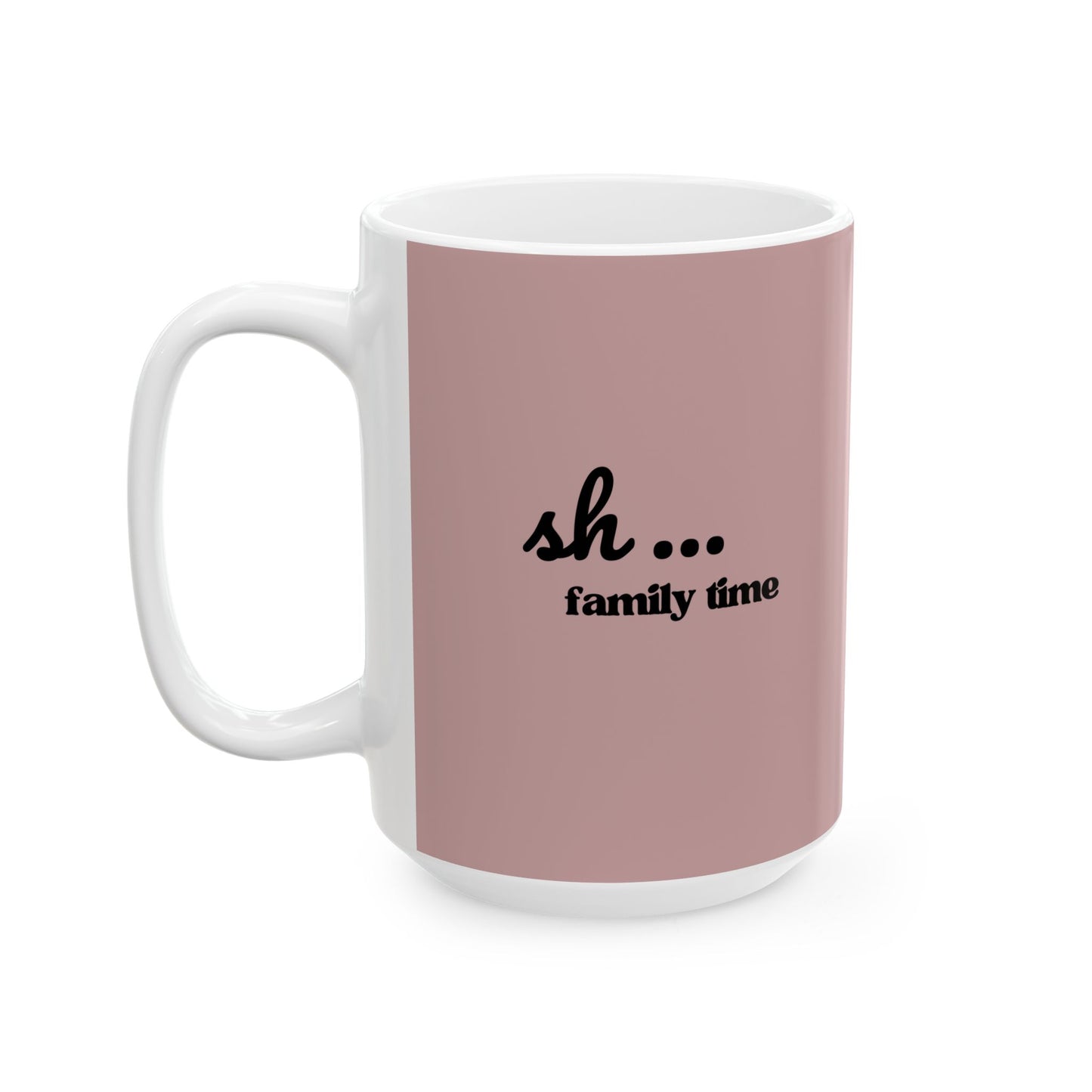 Ceramic Mug - 'Sh...Family time' Motivational Pink Coffee Cup (11oz, 15oz)