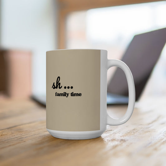 Ceramic Mug — "Sh... Family time"  (11oz/15oz)