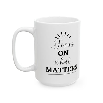 Focus on What matters Inspirational Ceramic Coffee Mug (11oz/15oz)