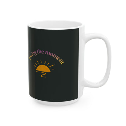 "Living the Moment" Ceramic Coffee Cup (11oz & 15oz)